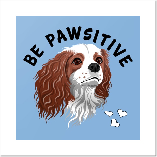 Be Pawsitive Blenheim Cavalier King Charles Spaniel Wall Art by Cavalier Gifts